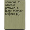 Sermons. to Which Is Prefixed, a Biogr. Memoir £Signed P.]. door John Johnston