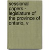 Sessional Papers - Legislature of the Province of Ontario, V door Assembly Ontario. Legisl