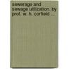 Sewerage And Sewage Utilization. By Prof. W. H. Corfield ... door W.H. (William Henry) Corfield