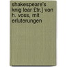 Shakespeare's Knig Lear £Tr.] Von H. Voss, Mit Erluterungen door Shakespeare William Shakespeare