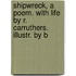 Shipwreck, a Poem. with Life by R. Carruthers. Illustr. by B
