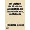 Shores of the Adriatic the Austrian Side, the Kstenlande, Is by F. Hamilton Jackson