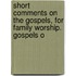 Short Comments on the Gospels, for Family Worship. Gospels o