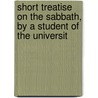 Short Treatise On the Sabbath, by a Student of the Universit door Portia Young