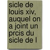 Sicle De Louis Xiv, Auquel On A Joint Un Prcis Du Sicle De L by Francois Voltaire