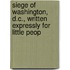 Siege of Washington, D.C., Written Expressly for Little Peop