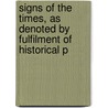 Signs of the Times, as Denoted by Fulfilment of Historical P door Alexander Keith