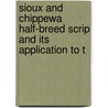 Sioux and Chippewa Half-Breed Scrip and Its Application to t by Gustav O. Brohough