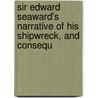 Sir Edward Seaward's Narrative of His Shipwreck, and Consequ door William Ogilvie Porter