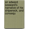 Sir Edward Seaward's Narrative of His Shipwreck, and Consequ by Miss Jane Porter