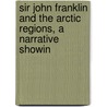 Sir John Franklin and the Arctic Regions, a Narrative Showin door Peter Lund Simmonds