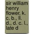 Sir William Henry Flower, K. C. B., Ll. D., D. C. L., Late D