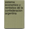 Sistema Economico y Rentistico de La Confederacion Argentina by Juan Bautista Alberdi