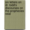 Six Letters on Dr. Todd's Discourses on the Prophecies Relat door James Henthorn Todd
