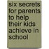 Six Secrets For Parents To Help Their Kids Achieve In School