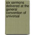 Six Sermons Delivered at the General Convention of Universal