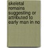 Skeletal Remains Suggesting Or Attributed to Early Man in No