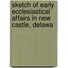 Sketch of Early Ecclesiastical Affairs in New Castle, Delawa door Thomas Holcomb