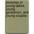 Sketches Of Young Ladies, Young Gentelmen, And Young Couples