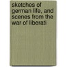 Sketches of German Life, and Scenes from the War of Liberati by Anonymous Anonymous
