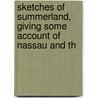 Sketches of Summerland, Giving Some Account of Nassau and th by Unknown