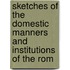 Sketches of the Domestic Manners and Institutions of the Rom