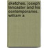 Sketches. Joseph Lancaster and His Contemporaries. William A