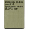 Skiascopy and Its Practical Application to the Study of Refr by Edward Jackson