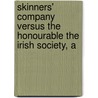 Skinners' Company Versus the Honourable the Irish Society, a by Worshipful Comp