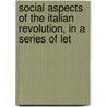 Social Aspects of the Italian Revolution, in a Series of Let door Theodosia Garrow Trollope