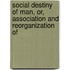 Social Destiny of Man, Or, Association and Reorganization of
