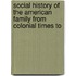 Social History of the American Family from Colonial Times to