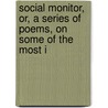 Social Monitor, Or, a Series of Poems, on Some of the Most I door David Hitchcock