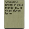 Socialisme Devant Le Vieux Monde, Ou, Le Vivant Devant Les M by Victor Meunier