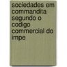 Sociedades Em Commandita Segundo O Codigo Commercial Do Impe door Francisco Jos Da Rocha