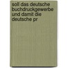 Soll Das Deutsche Buchdruckgewerbe Und Damit Die Deutsche Pr door Georg Friedrich Dasbach