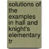 Solutions of the Examples in Hall and Knight's Elementary Tr