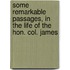 Some Remarkable Passages, in the Life of the Hon. Col. James