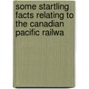 Some Startling Facts Relating to the Canadian Pacific Railwa door Charles Horetzky