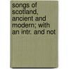 Songs of Scotland, Ancient and Modern; With an Intr. and Not door Onbekend