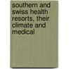 Southern and Swiss Health Resorts, Their Climate and Medical by William Marcet