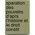 Sparation Des Pouvoirs D'Aprs L'Histoire Et Le Droit Constit
