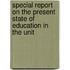 Special Report On the Present State of Education in the Unit