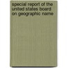 Special Report of the United States Board on Geographic Name by Henry Gannett