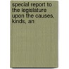 Special Report to the Legislature Upon the Causes, Kinds, an door John Price Wetherill