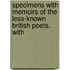 Specimens with Memoirs of the Less-Known British Poets. with