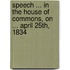Speech ... in the House of Commons, on ... April 25th, 1834