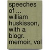 Speeches of ... William Huskisson, with a Biogr. Memoir, Vol by William Huskisson