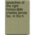 Speeches of the Right Honourable Charles James Fox, in the H
