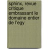 Sphinx, Revue Critique Embrassant Le Domaine Entier de L'Egy door Onbekend